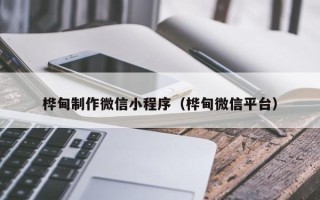 日照桦甸制作微信小程序（桦甸微信平台）
